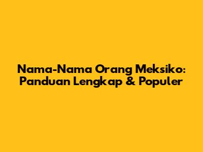 Nama-Nama Orang Meksiko: Panduan Lengkap & Populer