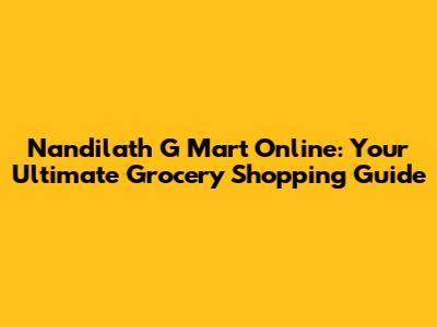Nandilath G Mart Online: Your Ultimate Grocery Shopping Guide