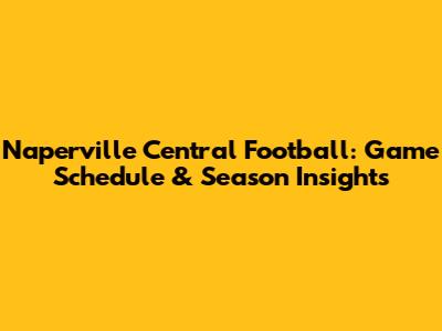 Naperville Central Football: Game Schedule & Season Insights