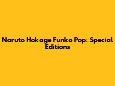 Naruto Hokage Funko Pop: Special Editions