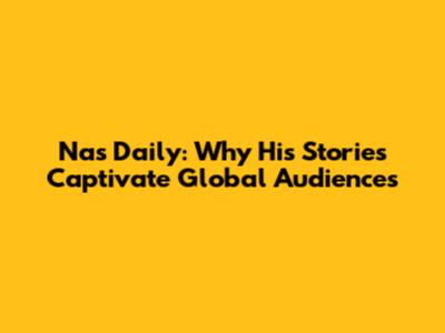 Nas Daily: Why His Stories Captivate Global Audiences