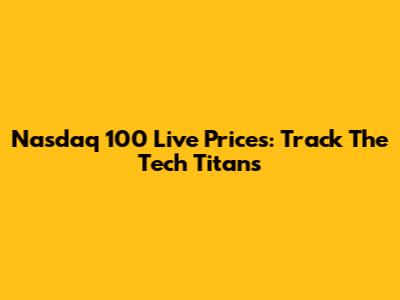 Nasdaq 100 Live Prices: Track The Tech Titans