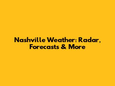 Nashville Weather: Radar, Forecasts & More