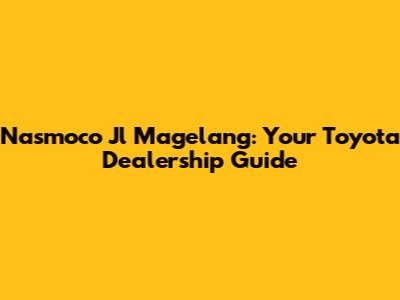Nasmoco Jl Magelang: Your Toyota Dealership Guide
