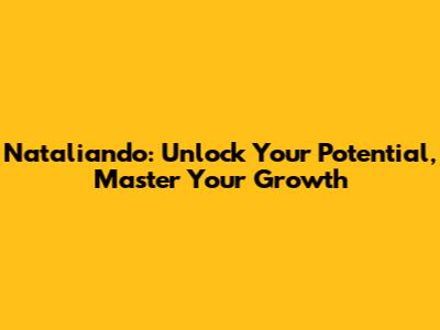 Nataliando: Unlock Your Potential, Master Your Growth