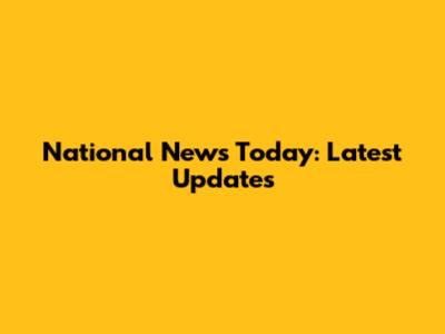 National News Today: Latest Updates