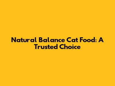 Natural Balance Cat Food: A Trusted Choice