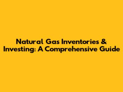 Natural Gas Inventories & Investing: A Comprehensive Guide