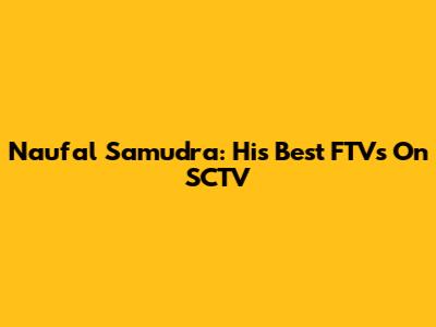 Naufal Samudra: His Best FTVs On SCTV