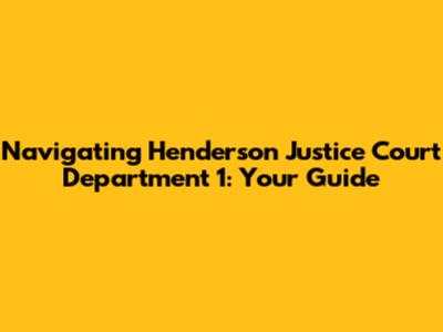 Navigating Henderson Justice Court Department 1: Your Guide