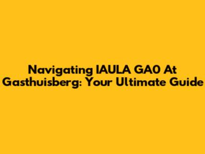 Navigating IAULA GA0 At Gasthuisberg: Your Ultimate Guide
