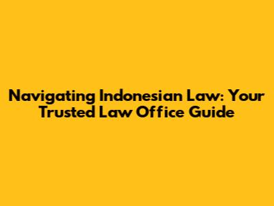 Navigating Indonesian Law: Your Trusted Law Office Guide