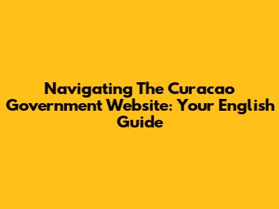 Navigating The Curacao Government Website: Your English Guide