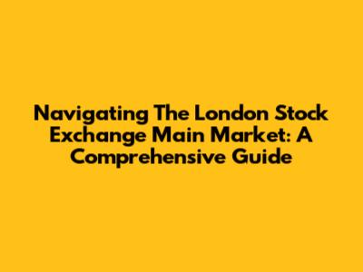 Navigating The London Stock Exchange Main Market: A Comprehensive Guide