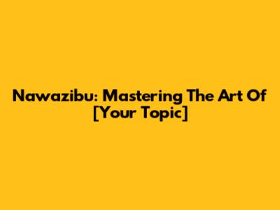 Nawazibu: Mastering The Art Of [Your Topic]