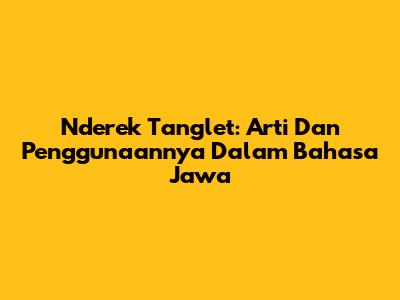 Nderek Tanglet: Arti Dan Penggunaannya Dalam Bahasa Jawa