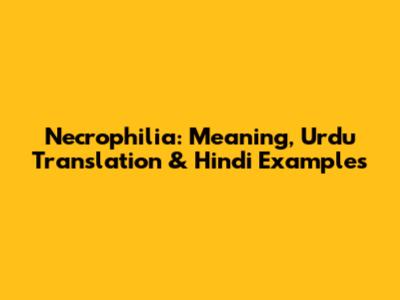 Necrophilia: Meaning, Urdu Translation & Hindi Examples