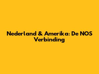 Nederland & Amerika: De NOS Verbinding