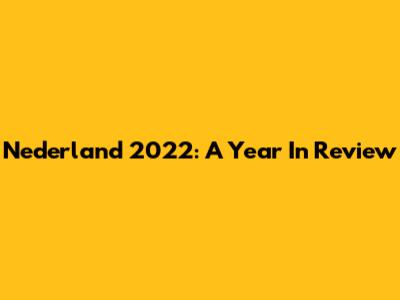 Nederland 2022: A Year In Review