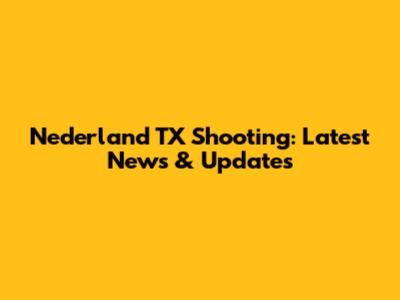 Nederland TX Shooting: Latest News & Updates