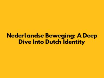 Nederlandse Beweging: A Deep Dive Into Dutch Identity