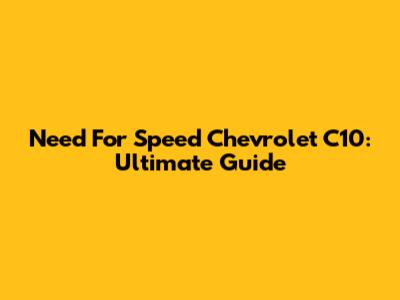 Need For Speed Chevrolet C10: Ultimate Guide