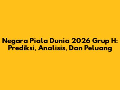 Negara Piala Dunia 2026 Grup H: Prediksi, Analisis, Dan Peluang