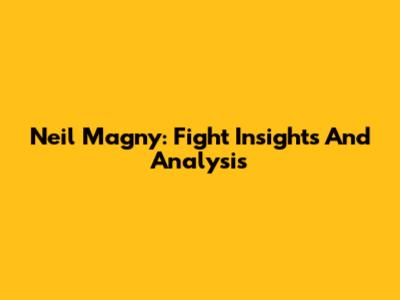 Neil Magny: Fight Insights And Analysis