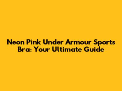 Neon Pink Under Armour Sports Bra: Your Ultimate Guide