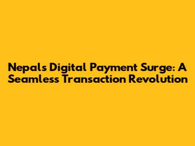 Nepal's Digital Payment Surge: A Seamless Transaction Revolution
