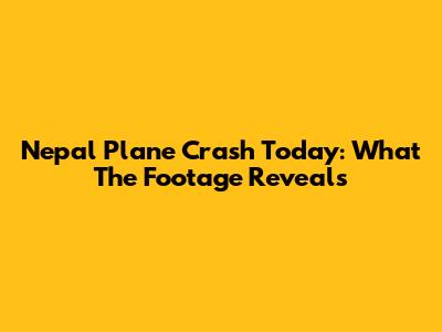 Nepal Plane Crash Today: What The Footage Reveals