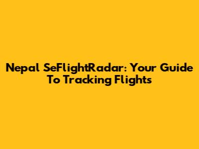 Nepal SeFlightRadar: Your Guide To Tracking Flights