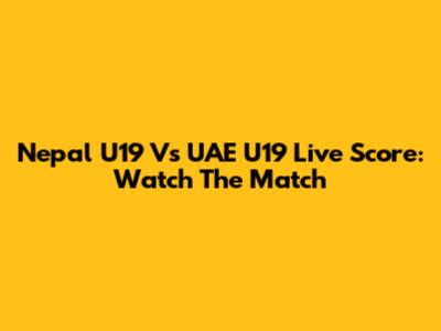 Nepal U19 Vs UAE U19 Live Score: Watch The Match