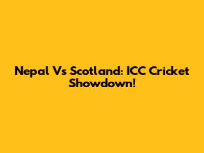 Nepal Vs Scotland: ICC Cricket Showdown!