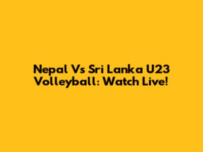 Nepal Vs Sri Lanka U23 Volleyball: Watch Live!