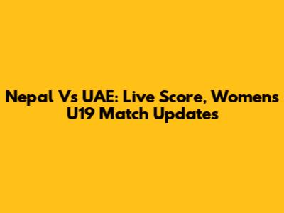 Nepal Vs UAE: Live Score, Women's U19 Match Updates