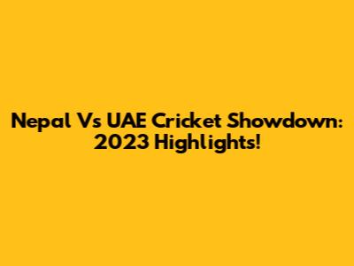 Nepal Vs UAE Cricket Showdown: 2023 Highlights!