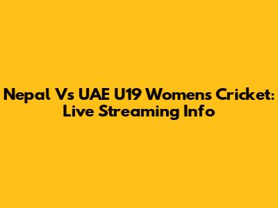 Nepal Vs UAE U19 Women's Cricket: Live Streaming Info