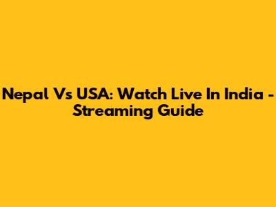 Nepal Vs USA: Watch Live In India - Streaming Guide