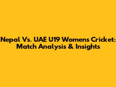 Nepal Vs. UAE U19 Women's Cricket: Match Analysis & Insights