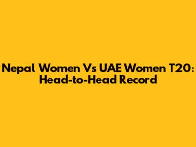 Nepal Women Vs UAE Women T20: Head-to-Head Record