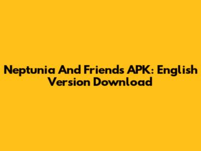 Neptunia And Friends APK: English Version Download