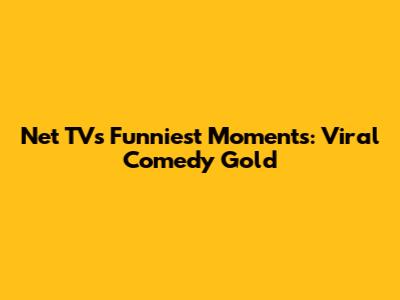 Net TV's Funniest Moments: Viral Comedy Gold