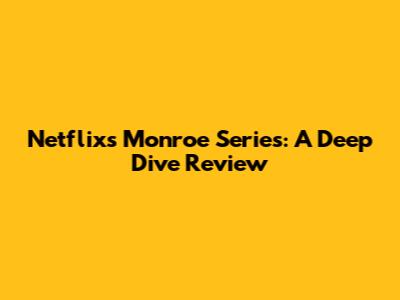 Netflix's 'Monroe' Series: A Deep Dive Review