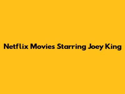 Netflix Movies Starring Joey King
