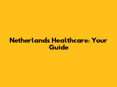 Netherlands Healthcare: Your Guide