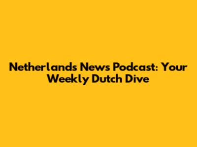 Netherlands News Podcast: Your Weekly Dutch Dive