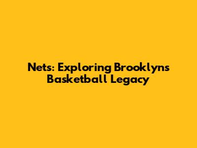 Nets: Exploring Brooklyn's Basketball Legacy