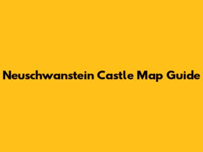 Neuschwanstein Castle Map Guide