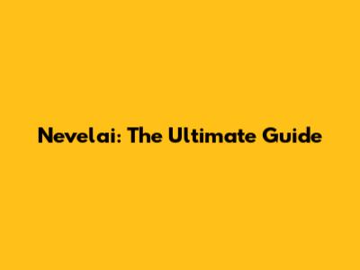 Nevelai: The Ultimate Guide